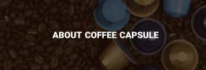 about coffee capsule